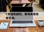 亚博体育-C罗强势回归，赛场表现惊艳全场。