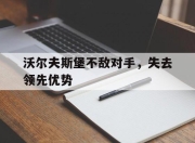 亚博体育-沃尔夫斯堡不敌对手，失去领先优势