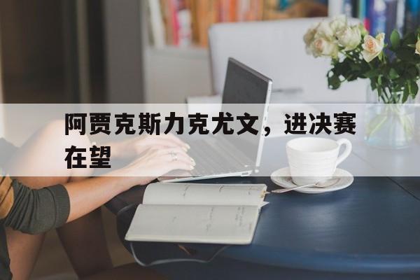 阿贾克斯力克尤文，进决赛在望