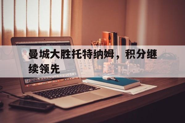 曼城大胜托特纳姆，积分继续领先